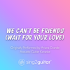 We Can't Be Friends (Wait for Your Love) [Originally Performed by Ariana Grande] [Acoustic Guitar Karaoke] - Sing2Guitar