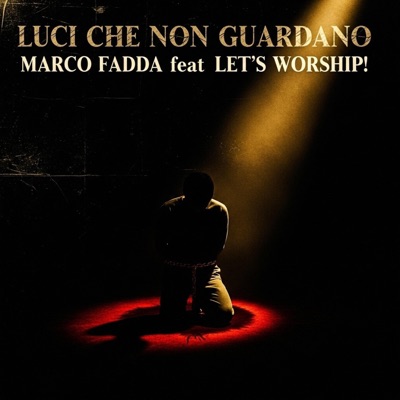Luci che Non Guardano (Les chrétiens persécutés ne font pas l’actualité / Persecuted Christians don't make headlines) (feat. Let's Worship!) - Single