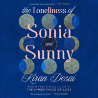 The Loneliness of Sonia and Sunny: A Novel (Unabridged) - Kiran Desai Cover Art