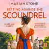 Betting against the scoundrel: An enemies to lovers, forced proximity, regency romance with a scandalous bet, a masquerade and a big comeback - Mariah Stone
