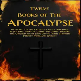 Twelve Books of the Apocalypse: Including the Apocalypse of Peter, Abraham, Elijah, Paul, Adam, 1st James, 2nd James, Thomas, the Apocryphon of John, Coptic Peter, Thun (Unabridged)
