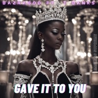 GAVE IT TO YOU (feat. T BANKS) - Single - Bazragod