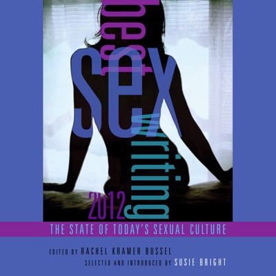 Best Sex Writing 2012: The State of Today's Sexual Culture (Unabridged)