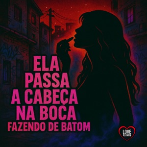 ELA PASSA A CABEÇA NA BOCA FAZENDO DE BATOM (feat. MC Bekka & Love Fluxos)