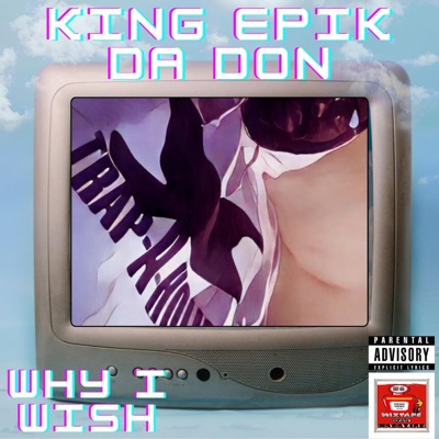 Why I Wish Trap-A-Holics Mix (feat. King Epik Da Don) - Single