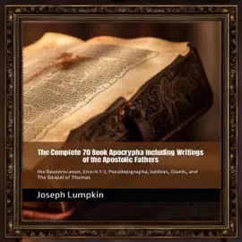 The Complete 70 Book Apocrypha Including Writings of the Apostolic Fathers: the Deuterocanon, Enoch 1-3, Pseudepigrapha, Jubilees, Giants, and the Gospel of Thomas (Unabridged)