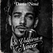 Si Volviera a Nacer - Dante Noxe