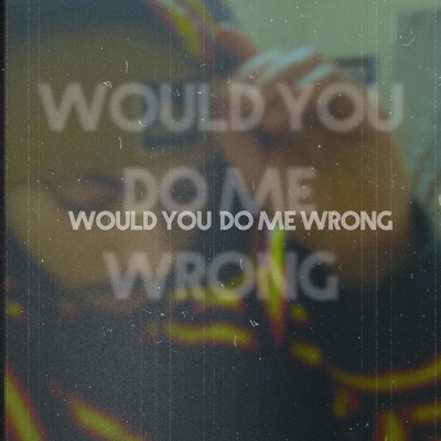 Would You Do Me Wrong - Single
