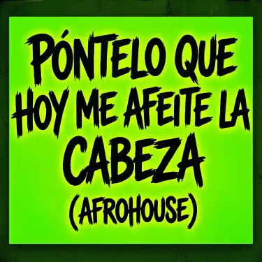 Pontelo Que Hoy Me Afeite la Cabeza (Afrohouse)