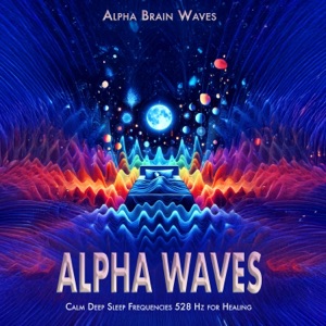 Alpha Waves: Calm Deep Sleep Frequencies 528 Hz for Healing