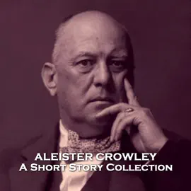 Aleister Crowley - A Short Story Collection: An infamous and controversial figurehead of counter culture and satanism