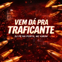 VEM DÁ PRA TRAFICANTE - Single - MC Kibom & DJ PÉ NA PORTA