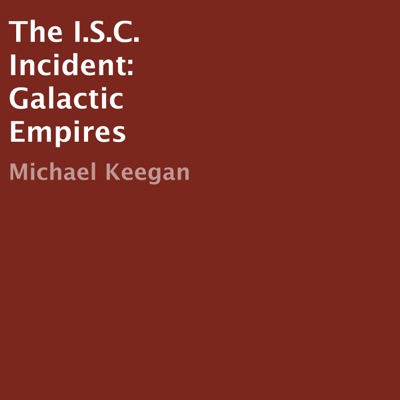 The I.S.C. Incident: Galactic Empires (Unabridged)