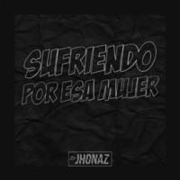 Sufriendo Por Esa Mujer - Single - Dj Jhonaz