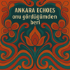 Ankara Echoes - Onu G&ouml;rd&uuml;ğ&uuml;mden Beri artwork