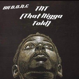 TNT (That N***a Told) BK B.O.N.C