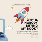 Why Is Nobody Buying My Book?: The Transformative Power Through a Dual Journey of Healing for Readers and Authors (Unabridged) - Kay Jay