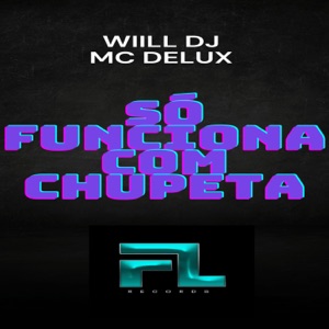 Só Funciona Com Chupeta (feat. WIILL DJ)