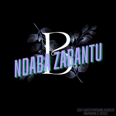 Ndaba Zabantu (Reloaded) (feat. Njebsta Maphuma & GhostYomshini) - Single