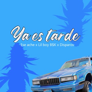 Ya Es Tarde (feat. Lil Boy B$K & DISPAROS)