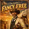 I'm Settin Fancy Free