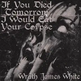 If You Died Tomorrow I Would Eat Your Corpse (Unabridged)