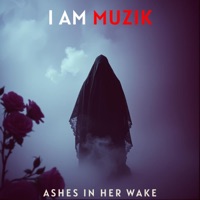 Ashes In Her Wake - Single - I AM MUZIK