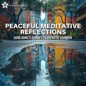 Peaceful Meditative Reflections: Hong Kong’s Journey to Hypnotic Harmony