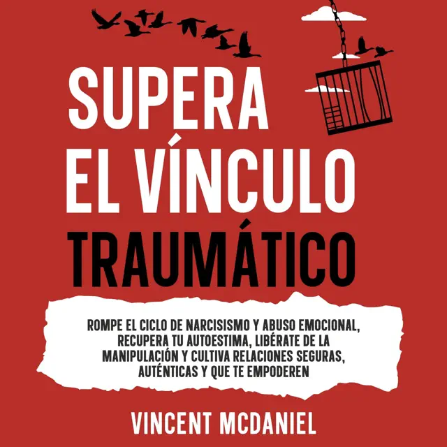 Supera el vínculo traumático: Rompe el ciclo de narcisismo y abuso emocional, recupera tu autoestima, libérate de la manipulación y cultiva relaciones seguras, auténticas y que te empoderen (Unabridged)