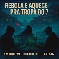 Rebola e Aquece pra Tropa do 7 - Single - Kim Quaresma, Dbn Beatz & MC Luana SP