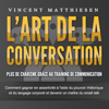 L'ART DE LA CONVERSATION - Plus de charisme grâce au training de communication: Comment gagner en assertivité à l'aide du pouvoir rhétorique et du langage corporel et devenir un maître du small talk - Vincent Matthiesen