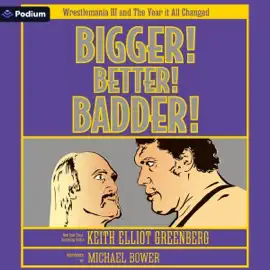 Bigger! Better! Badder!: WrestleMania III and the Year It All Changed (Unabridged)