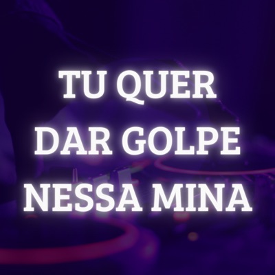 Tu Quer da Golpe Nessa Mina - Single