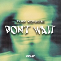 Don't Wait - Single - Dwson & Aizo Clutch