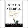 What Is America: A Short History of the New World Order (Unabridged) - Ronald Wright