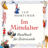 Im Mittelalter : Handbuch für Zeitreisende - Ian Mortimer