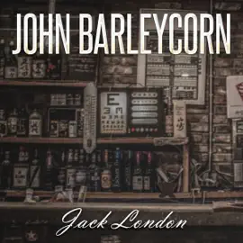 Jack London: John Barleycorn (Unabridged)