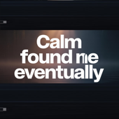 Calm Found Me Eventually