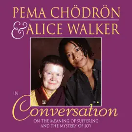 Pema Chödrön and Alice Walker in Conversation: On the Meaning of Suffering and the Mystery of Joy