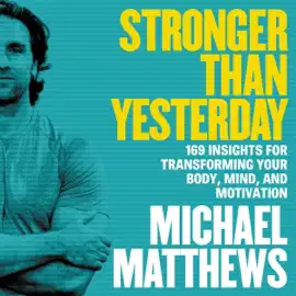 Stronger Than Yesterday: 169 Insights for Transforming Your Body, Mind, and Motivation (Unabridged)