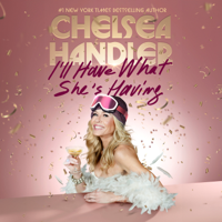 I'll Have What She's Having (Unabridged) - Chelsea Handler Cover Art