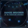 Daniel Boucher - Je te cherche encore