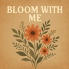 Bloom With Me