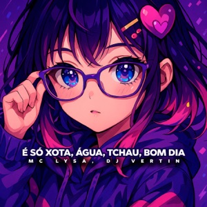 É Só Xota, Água, Tchau, Bom Dia