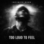 Too Loud To Feel