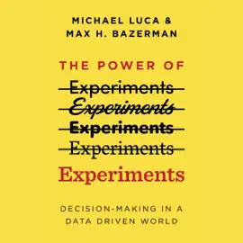 The Power of Experiments: Decision-Making in a Data Driven World (Unabridged)