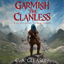Garmish the Clanless: A Scattered Tribes Story (Unabridged)