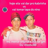 HOJE ELA VAI DA PRO KABRINHA VS VAI TOMA TAPA DO NINO - Single - DJ Vitinho BR, MENOR GM & MC Menor Original