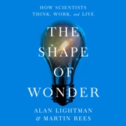 The Shape of Wonder: How Scientists Think, Work, and Live (Unabridged) - Alan Lightman & Martin Rees