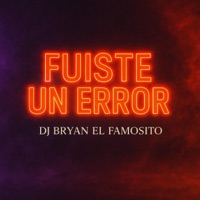 Fuiste Un Error - Single - Dj Bryan El Famosito